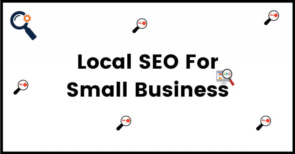 Local SEO For Small Business- The Complete Guide For 2021